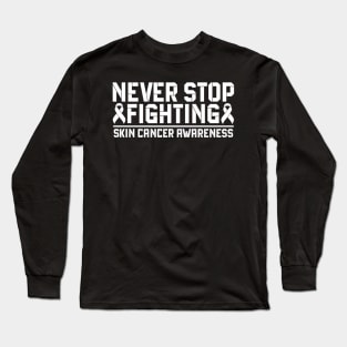 Never Stop Fighting Skin Cancer Awareness Long Sleeve T-Shirt